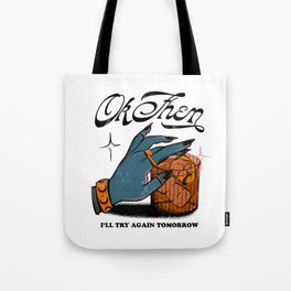 Okay Then, I'll Try Again Tomorrow Tote Bag