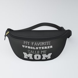 My Favorite Upholsterer Calls Me Mom Fanny Pack | Upholsterer, Mom, Child, Lover, Graphicdesign, Curated, Occupation 