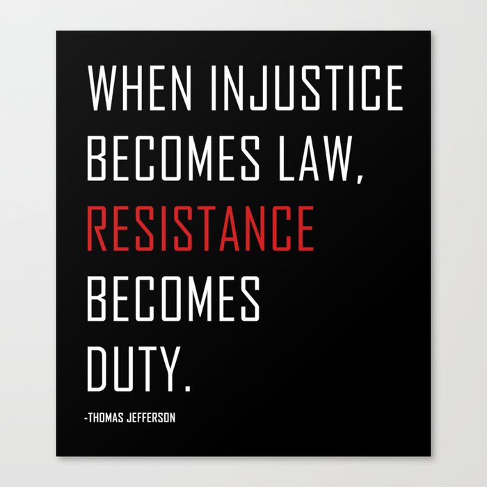 "When injustice becomes law, resistance becomes duty." -Thomas Jefferson  Protest Quote Canvas Print