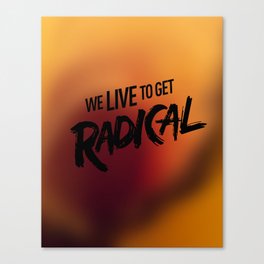 We Live To get Radical  Canvas Print