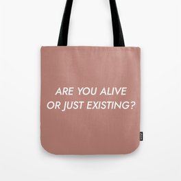 Are you alive or just existing Tote Bag