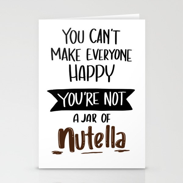 You Can't Make everyone Happy. You are not JAR of Nutella Stationery Cards