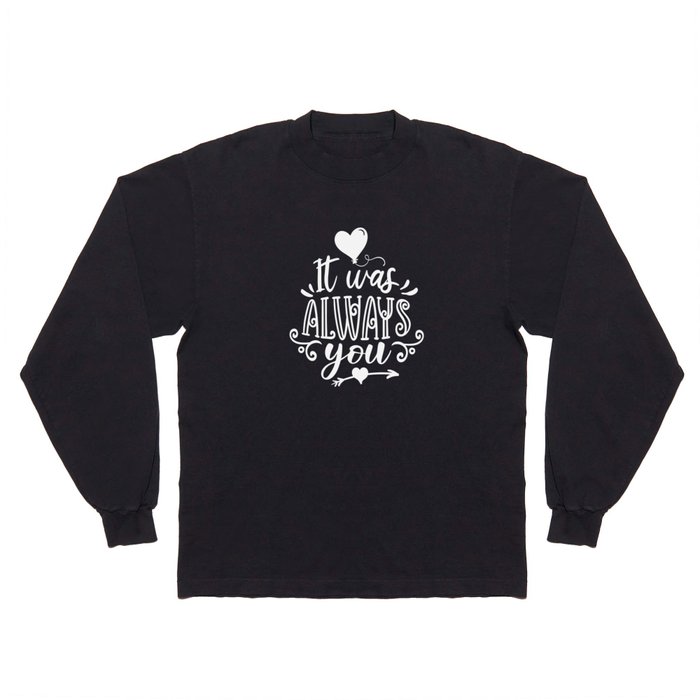 It Was Always You Long Sleeve T Shirt