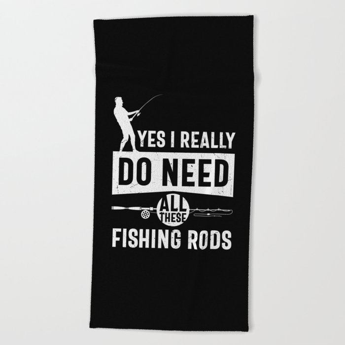 I Really Need All These Fishing Rods Beach Towel