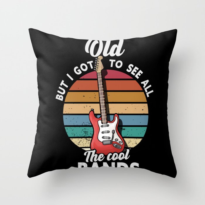 I May Be Old But I Got To See All The Cool Bands Throw Pillow