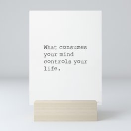 What consumes your mind controls your life.  Mini Art Print