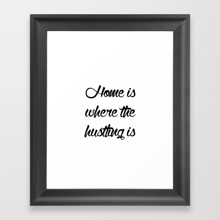 Home is Where the Hustling is Framed Art Print