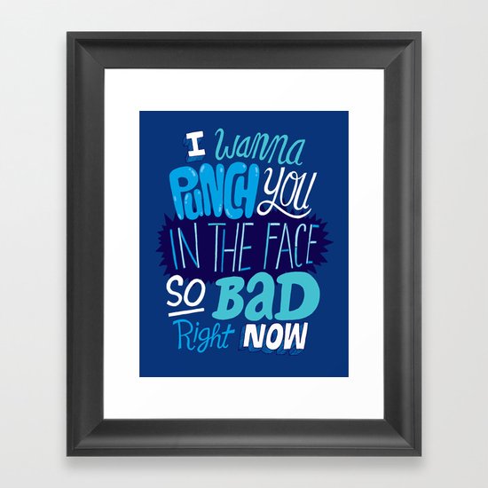 I Wanna Punch You In The Face So Bad Right Now Framed Art Print