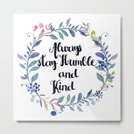 Always Stay Humble and Kind Metal Print | Girly, Watercolor, Bekind, Blue, Cute, Wreath, Colorful, Inspirational, Humble, Floral 