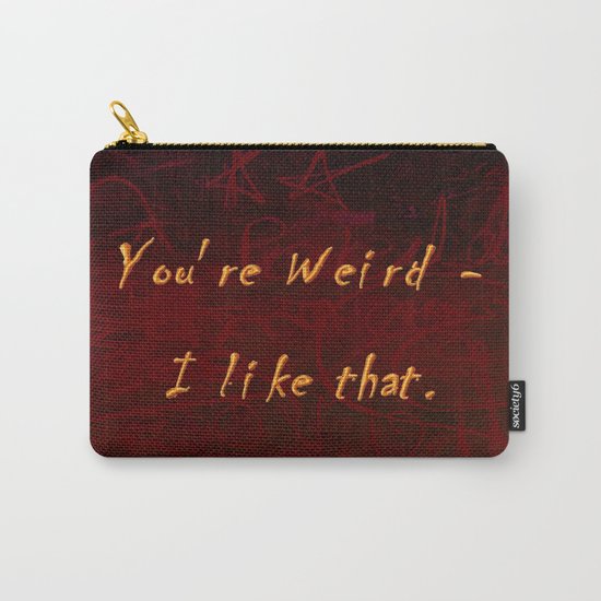You're Weird - I like that. Carry-All Pouch