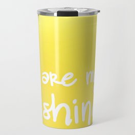 You are my Sunshine (Yes You Are) Travel Mug