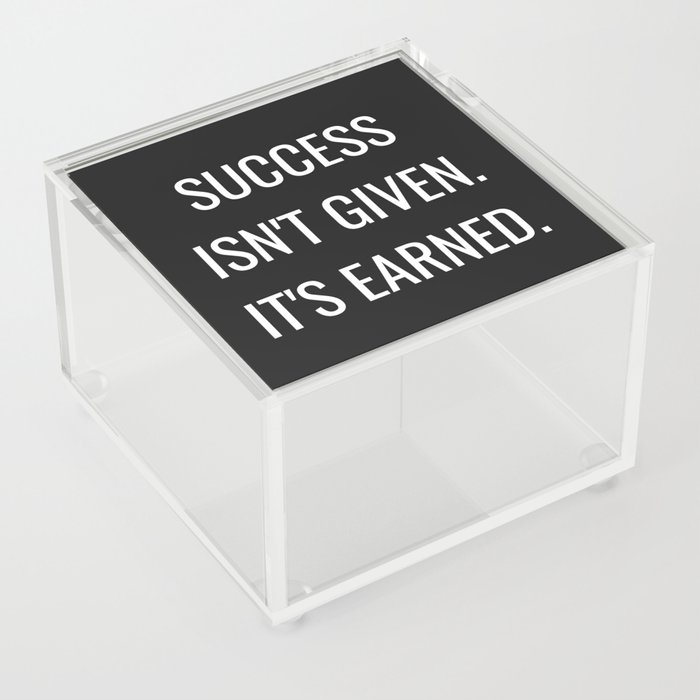 Success isn't Given It's earned (black background) Acrylic Box