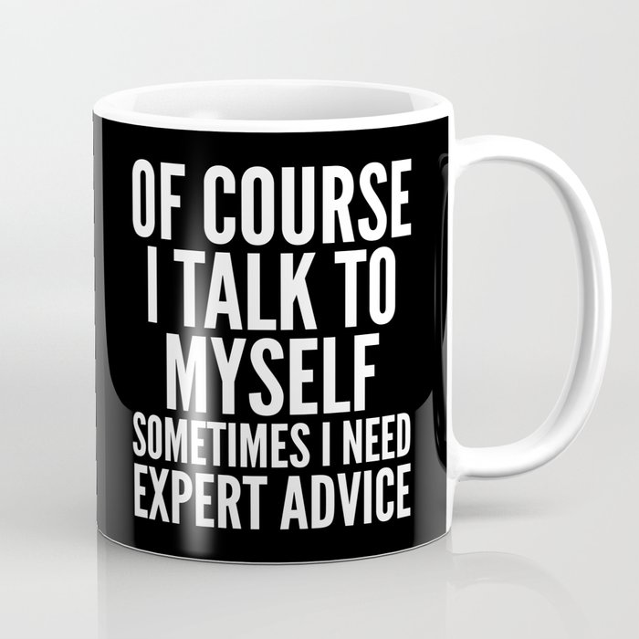 Of Course I Talk To Myself Sometimes I Need Expert Advice (Black & White) Coffee Mug