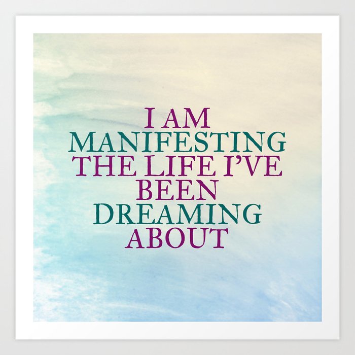 I Am Manifesting The Life I've Been Dreaming About Art Print