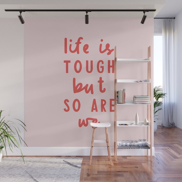 Life is Tough But So Are We Wall Mural