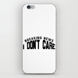 Breaking News I Don't Care iPhone Skin