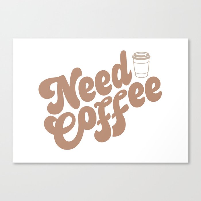 Need Coffee Canvas Print