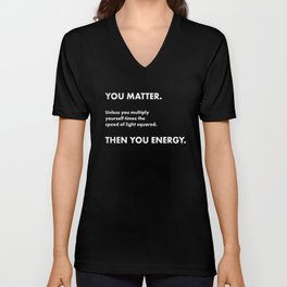 Science Nerd You Matter You Energy Geek Novelty  V Neck T Shirt