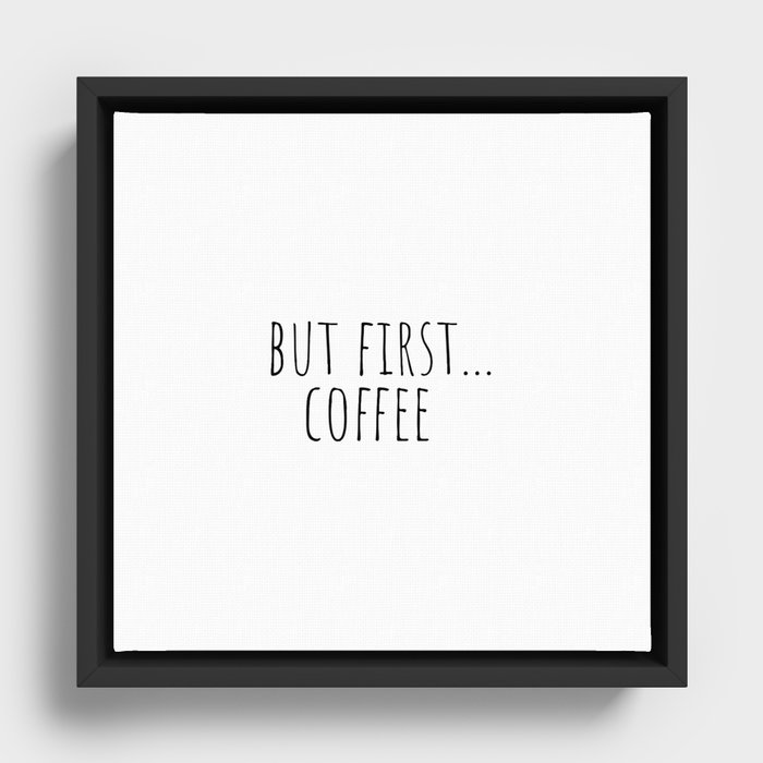 But first... coffee Framed Canvas