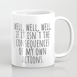 Well Well Well if it Isn't the Consequences Of My Own Actions Mug