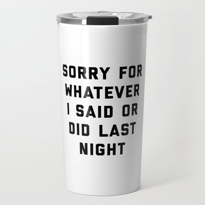 Sorry For Last Night Funny Sarcastic Drunk Quote Travel Mug