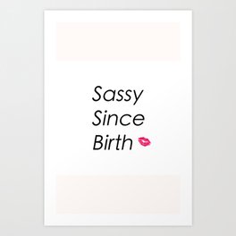 Sassy Since Birth Art Print