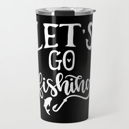Let's Go Fishing Cool Hobby Quote Travel Mug