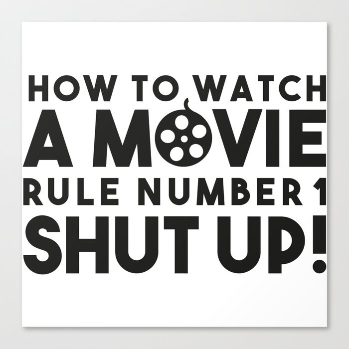 How to watch a movie, rule number one. Shut up! Canvas Print