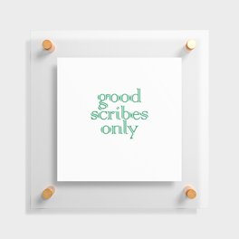 Good Scribes Only Floating Acrylic Print