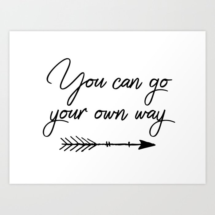 Travel Quotes - You Can Go Your Own Way Art Print By Quote City | Society6