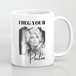 Dolly Parton - I Beg Your Parton Dolly Parton Gift Coffee Mug