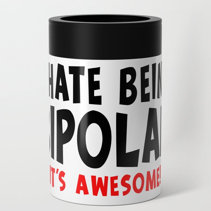 Funny I Hate Being Bipolar It's Awesome Can Cooler