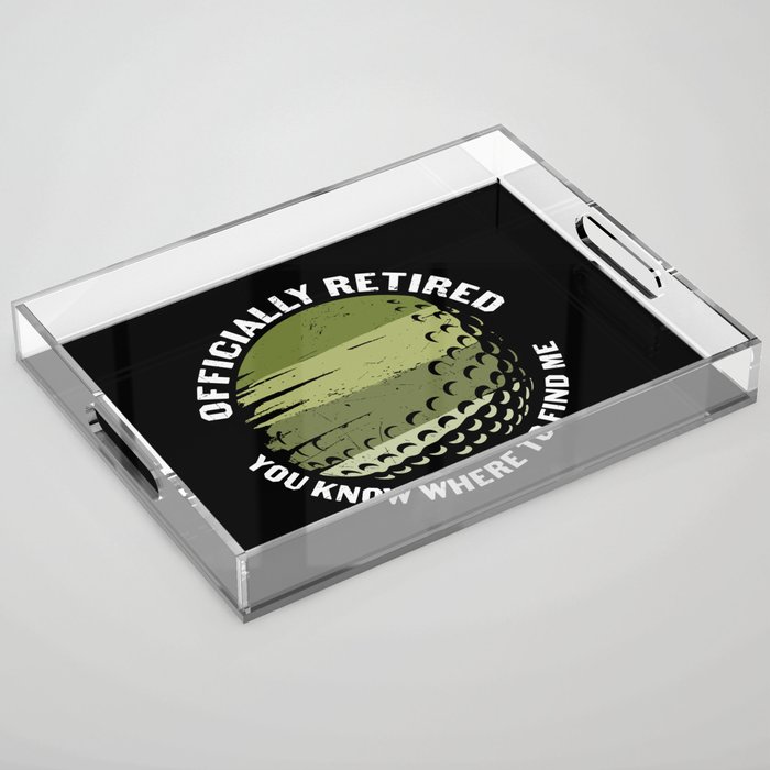 Golfer Officially Retired You Know Where To Find Me Acrylic Tray