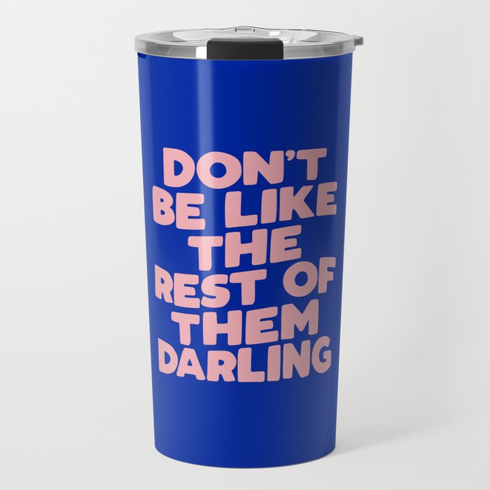 Don't Be Like the Rest of Them Darling Travel Mug