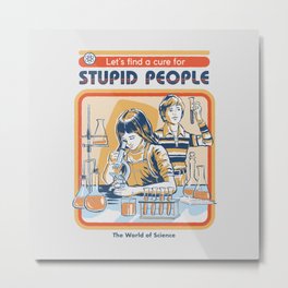 A Cure for Stupid People Metal Print