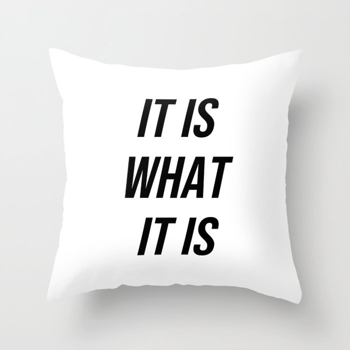 It is what it is Throw Pillow