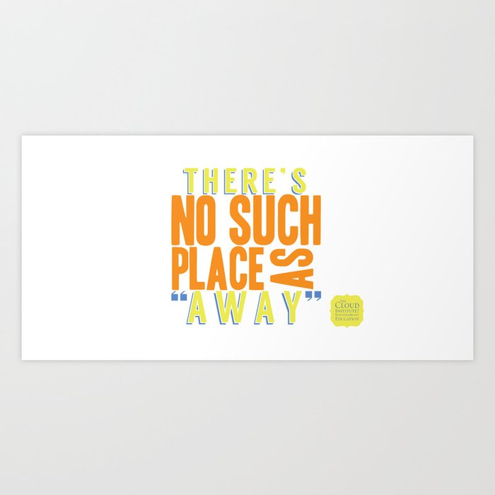 There's No Such Thing As Away Art Print