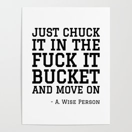 JUST CHUCK IT IN THE FUCK IT BUCKET Poster