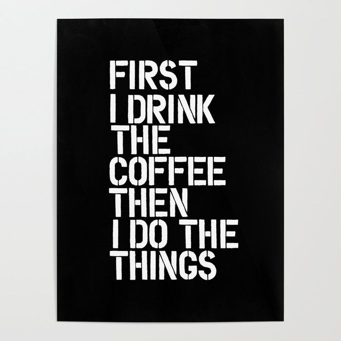 First I Drink the Coffee Then I Do The Things black and white bedroom poster home wall decor canvas Poster