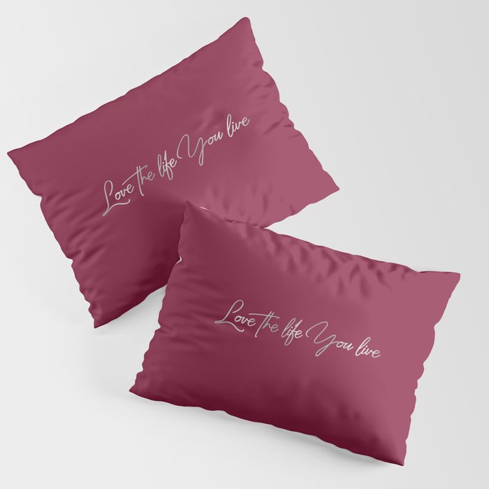Love the life you live – Passionate Wine Red Pillow Sham