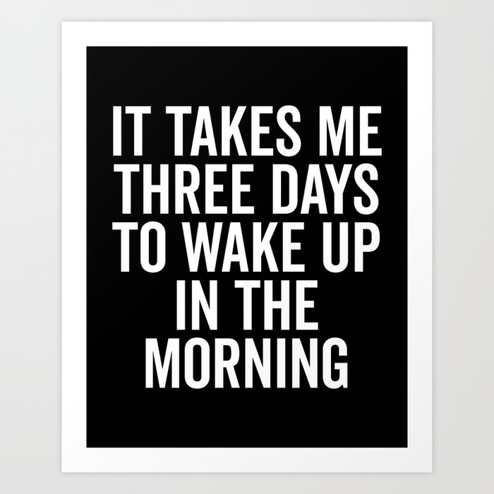 Three Days Wake Up In Morning Funny Tired Quote Art Print
