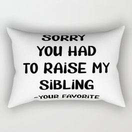 Sorry You Had To Raise My Sibling - Your Favorite Rectangular Pillow