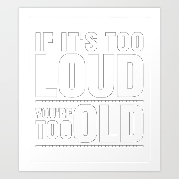 Funny If It's Too Loud You're Too Old Art Print