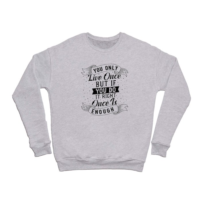 You only live once, but if you do it right once is enough Crewneck Sweatshirt