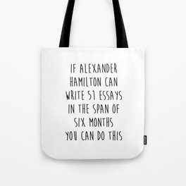 If Alexander Hamilton Can Write 51 Essays In 6 Months Tote Bag
