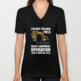 I'm Not Yelling I'm A Heavy Equipment Operator V Neck T Shirt