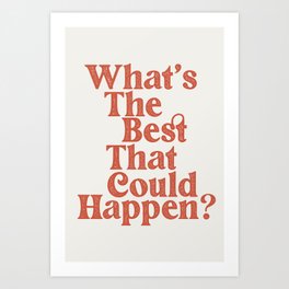 What's the best that could happen? Art Print