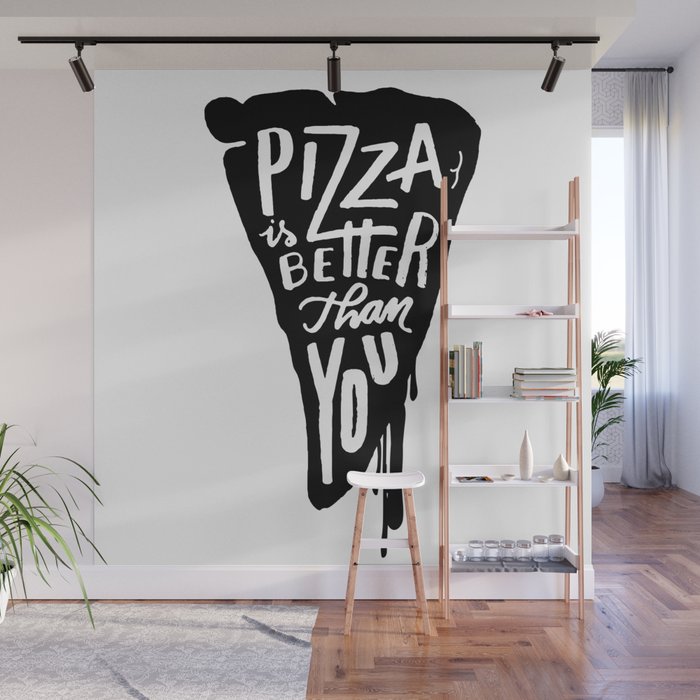 Pizza is better than you! Wall Mural