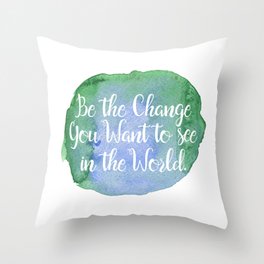 Be the Change You Want to see in the World Throw Pillow