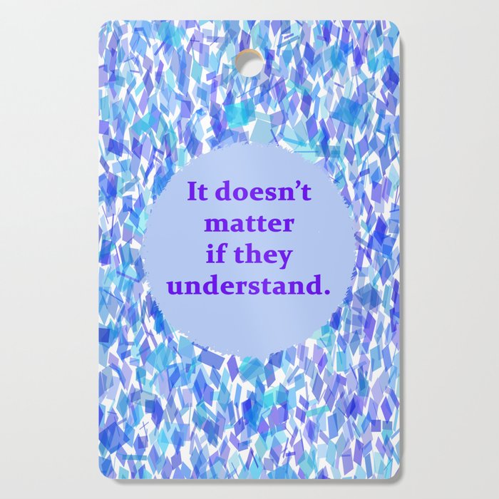 Understanding (It doesn't matter if they understand, Text on Background)  Cutting Board